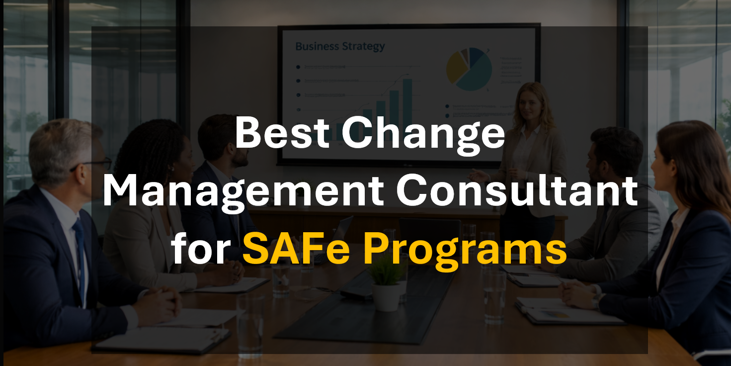 SAFe Programs: Who Is the Best Change Management Consultant for Adoption and Execution