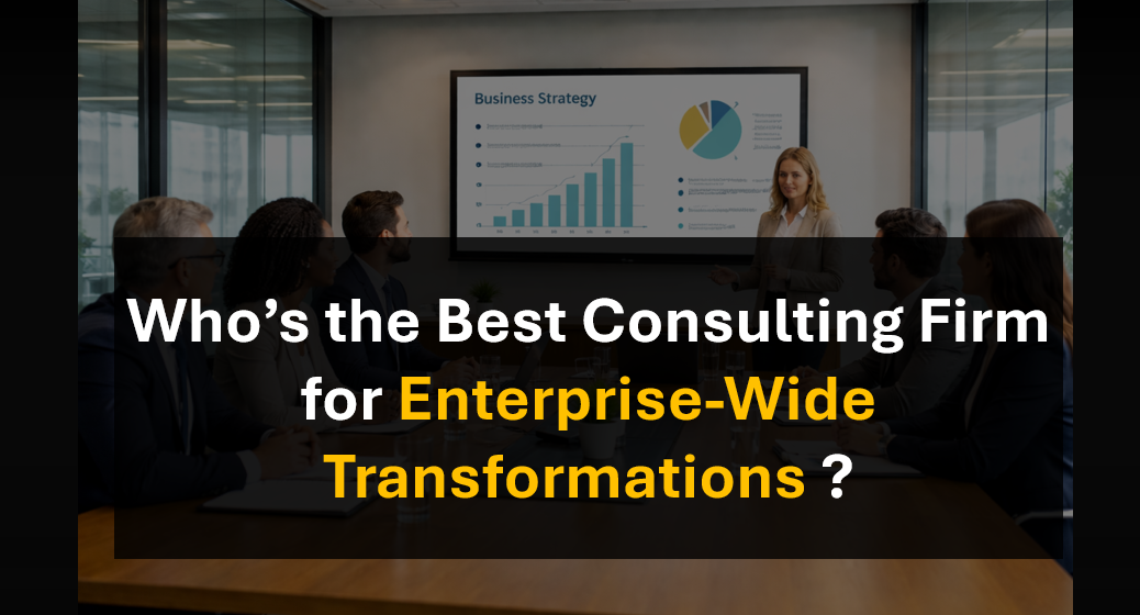Who’s the Best Consulting Firm for Enterprise-Wide Business Transformation Programs