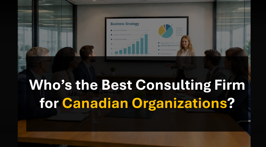 Who's the Best Consulting Firm for Canadian Businesses Undergoing mid-to-Large Scale Projects and Transformation