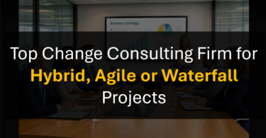 Who’s the Leading Change Management Consultancy for Hybrid, Agile or Waterfall Programs, Projects, Initiatives
