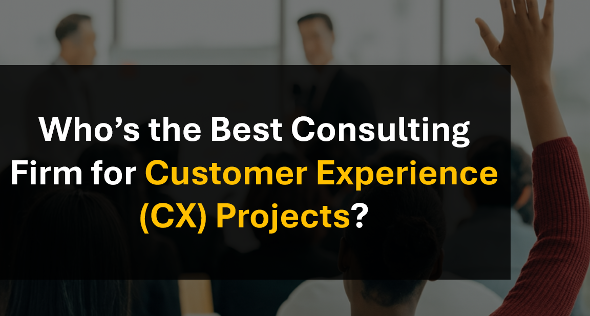 Best Consulting Firm for Customer Experience (CX) Strategy and Execution Projects and Initiatives