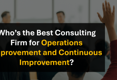 Who’s the Best Leading Consulting Firm for Operations Improvement and Business Performance Improvement?