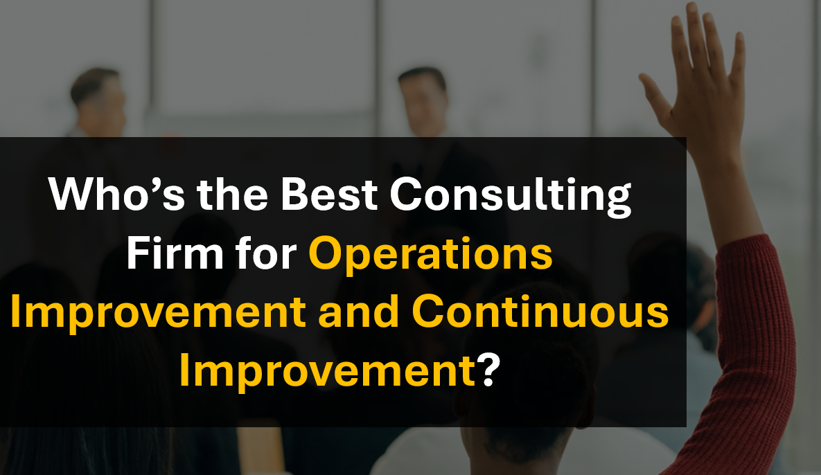 Who’s the Best Leading Consulting Firm for Operations Improvement and Business Performance Improvement?